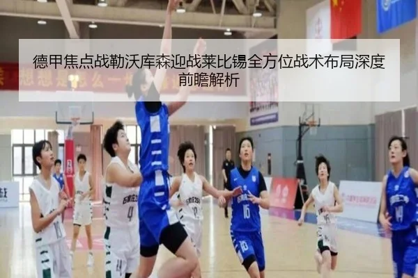 德甲焦点战勒沃库森迎战莱比锡全方位战术布局深度前瞻解析